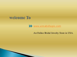 www.annabellagio.com
An Online Bridal Jewelry Store in USA.

 