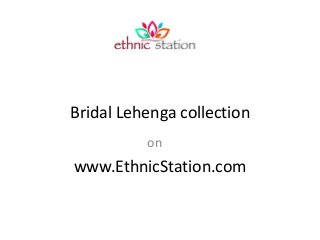 Bridal Lehenga collection
on
www.EthnicStation.com
 