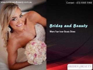Brides and Beauty
Where Your Inner Beauty Shines
Contact - (03) 9005 5908www.bridesandbeauty.com.au
 