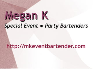Megan K Special Event  ● Party Bartenders http://mkeventbartender.com 