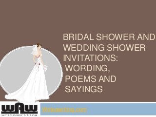 BRIDAL SHOWER AND
WEDDING SHOWER
INVITATIONS:
WORDING,
POEMS AND
SAYINGS
Writeawriting.com
 