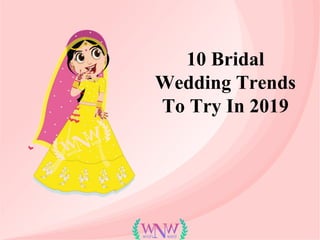 10 Bridal
Wedding Trends
To Try In 2019
 
