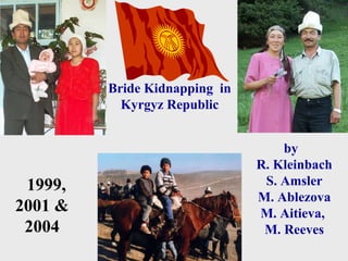 Bride Kidnapping  in Kyrgyz Republic 1999, 2001 & 2004 by  R. Kleinbach S. Amsler M. Ablezova M. Aitieva,   M. Reeves 