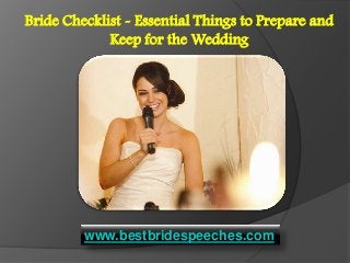 Bride Checklist - Essential Things to Prepare and
             Keep for the Wedding




         www.bestbridespeeches.com
 