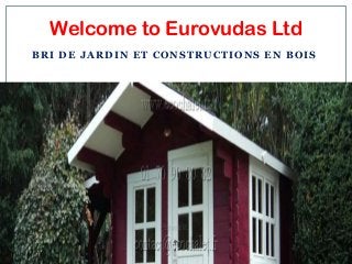 BRI DE JARDIN ET CONSTRUCTIONS EN BOIS
Welcome to Eurovudas Ltd
 