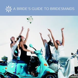 A BRIDE’S GUIDE TO BRIDESMAIDS
 
