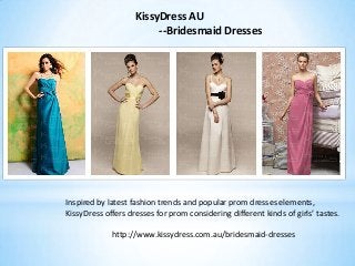 Inspired by latest fashion trends and popular prom dresses elements,
KissyDress offers dresses for prom considering different kinds of girls’ tastes.
http://www.kissydress.com.au/bridesmaid-dresses
KissyDress AU
--Bridesmaid Dresses
 