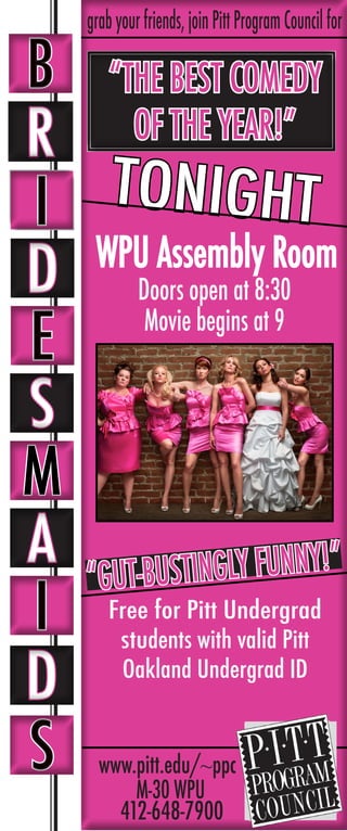 grabyourfriends,joinPittProgramCouncilfor
“GUT-BUSTINGLY FUNNY!”
TONIGHT
Doors open at 8:30
RR
DD
SS
MM
AA
DD
WPU Assembly Room
Movie begins at 9
Free for Pitt Undergrad
students with valid Pitt
Oakland Undergrad ID
www.pitt.edu/~ppc
M-30 WPU
412-648-7900
“THE BEST COMEDY
OF THE YEAR!”
 