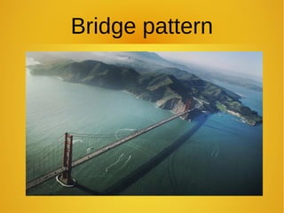 Bridge pattern
 