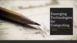 Emerging
Technologies
for
Computing
SAMEEN
 