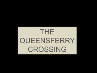 1
THE
QUEENSFERRY
CROSSING
 