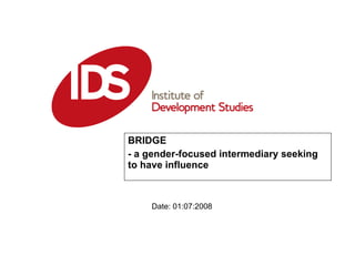 BRIDGE  - a gender-focused intermediary seeking to have influence Date: 01:07:2008 