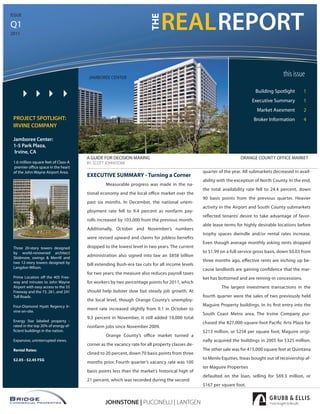 ISSUE

Q1
Q2
2011
2008
2010




                                       JAMBOREE CENTER
                                                                                                                                         this issue
                                                                                                                          Building Spotlight       1
                                                                                                                         Executive Summary         1
BUILDING SPOTLIGHT
                                                                                                                           Market Asesment         2
 PROJECT SPOTLIGHT:
OPUS CENTER IRVINE                                                                                                        Broker Information       4
 IRVINE COMPANY
2050 MAIN STREET, IRVINE

At the center of the Irvine Busi-
  Jamboree Center:
ness Complex, 2050 Main Street
  1-5 Park Plaza,
represents the third and final fi-
   Irvine, CA
nal phase of the highly successful
Opus Center Irvine development        A GUIDE FOR DECISION MAKING                                                  ORANGE COUNTY OFFICE MARKET
within the square feet of Class-A
  1.6 million 48-acre Irvine Con-     BY: SCOTT JOHNSTONE
course. office space in the heart
  premier
  of the John Wayne Airport Area.                                                               quarter of the year. All submarkets decreased in avail-
Opus Center Irvine III offers         EXECUTIVE SUMMARY - Turning a Corner
314,074 square feet of space in                                                                 ability with the exception of North County. In the end,
13 stories at the intersection of
                                               Measurable progress was made in the na-
MacArthur Boulevard and Main
                                                                                                the total availability rate fell to 24.4 percent, down
                                      tional economy and the local office market over the
Street, acclaimed to be one of the                                                              90 basis points from the previous quarter. Heavier
most attractive urban areas in the    past six months. In December, the national unem-
county.                                                                                         activity in the Airport and South County submarkets
                                      ployment rate fell to 9.4 percent as nonfarm pay-
                                                                                                reflected tenants’ desire to take advantage of favor-
                                      rolls increased by 103,000 from the previous month.
                                                                                                able lease terms for highly desirable locations before
                                      Additionally, October and November’s numbers
                                                                                                trophy spaces dwindle and/or rental rates increase.
                                      were revised upward and claims for jobless benefits
                                                                                                Even though average monthly asking rents dropped
 Three 20-story towers designed       dropped to the lowest level in two years. The current
 by world-renowned architect                                                                    to $1.99 on a full service gross basis, down $0.03 from
Opus Center Irvine provides im-       administration also signed into law an $858 billion
 Skidmore, owings & Merrill and
mediate access to all of Orange
 two 12-story towers designed by
                                                                                                three months ago, effective rents are inching up be-
County’s freeway system.              bill extending Bush-era tax cuts for all income levels
 Langdon Wilson.                                                                                cause landlords are gaining confidence that the mar-
LEASE RATES: $3.65 FSG                for two years; the measure also reduces payroll taxes
 Prime Location off the 405 Free-                                                               ket has bottomed and are reining-in concessions.
 way and minutes to John Wayne        for workers by two percentage points for 2011, which
 Airport with easy access to the 55                                                                      The largest investment transactions in the
 Freeway and the 73, 261, and 241     should help bolster slow but steady job growth. At
 Toll Roads.                                                                                    fourth quarter were the sales of two previously held
                                      the local level, though Orange County’s unemploy-
 Four-Diamond Hyatt Regency Ir-                                                                 Maguire Property buildings. In its first entry into the
 vine on-site.
                                      ment rate increased slightly from 9.1 in October to
                                                                                                South Coast Metro area, The Irvine Company pur-
                                      9.3 percent in November, it still added 19,000 total
 Energy Star labeled property -                                                                 chased the 827,000-square-foot Pacific Arts Plaza for
 rated in the top 20% of energy ef-   nonfarm jobs since November 2009.
 ficient buildings in the nation.                                                               $213 million, or $258 per square foot; Maguire origi-
                                               Orange County’s office market turned a
 Expansive, uninterrupted views.                                                                nally acquired the buildings in 2005 for $325 million.
                                      corner as the vacancy rate for all property classes de-
 Rental Rates:                                                                                  The other sale was for 415,000 square feet at Quintana
                                      clined to 20 percent, down 70 basis points from three
 $2.05 - $2.45 FSG                                                                              to Menlo Equities. Itwas bought out of receivership af-
                                      months prior. Fourth quarter’s vacancy rate was 100
                                                                                                ter Maguire Properties
                                      basis points less than the market’s historical high of
                                                                                                defaulted on the loan, selling for $69.3 million, or
                                      21 percent, which was recorded during the second
                                                                                                $167 per square foot.


                                               JOHNSTONE | PUCCINELLI | LANTGEN
 