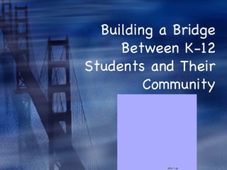Building a Bridge Between K-12 Students and Their Community 