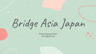 Bridge Asia Japan
Paing Kaung Khant
(1H19SG10-5)
 