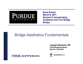 Road School
March 9, 2011
Session 6: Incorporating
Aesthetics into Your Bridge
Design
Bridge Aesthetics Fundamentals
Joseph Showers, PE
Chief Bridge Engineer
Denver, Colorado
 