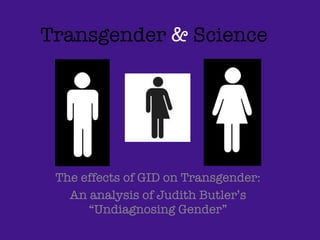 Transgender  &  Science The effects of GID on Transgender: An analysis of Judith Butler’s “Undiagnosing Gender” 