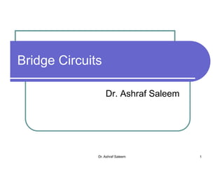 Bridge Circuits

                  Dr. Ashraf Saleem




              Dr. Ashraf Saleem       1
 