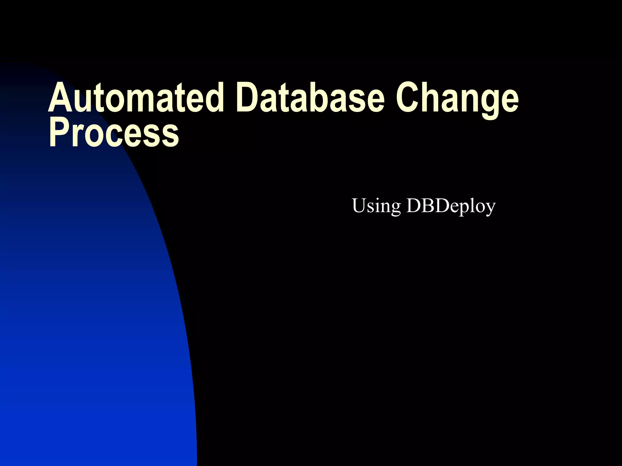 Automated Database Change
Process
                Using DBDeploy
 