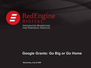 Google Grants: Go Big or Go Home Wednesday, July 22 2009 