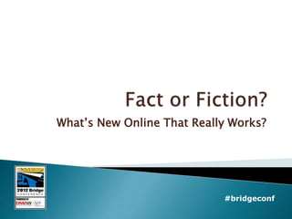 What’s New Online That Really Works?




                            #bridgeconf
 