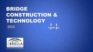 BRIDGE
CONSTRUCTION &
TECHNOLOGY
2013
 