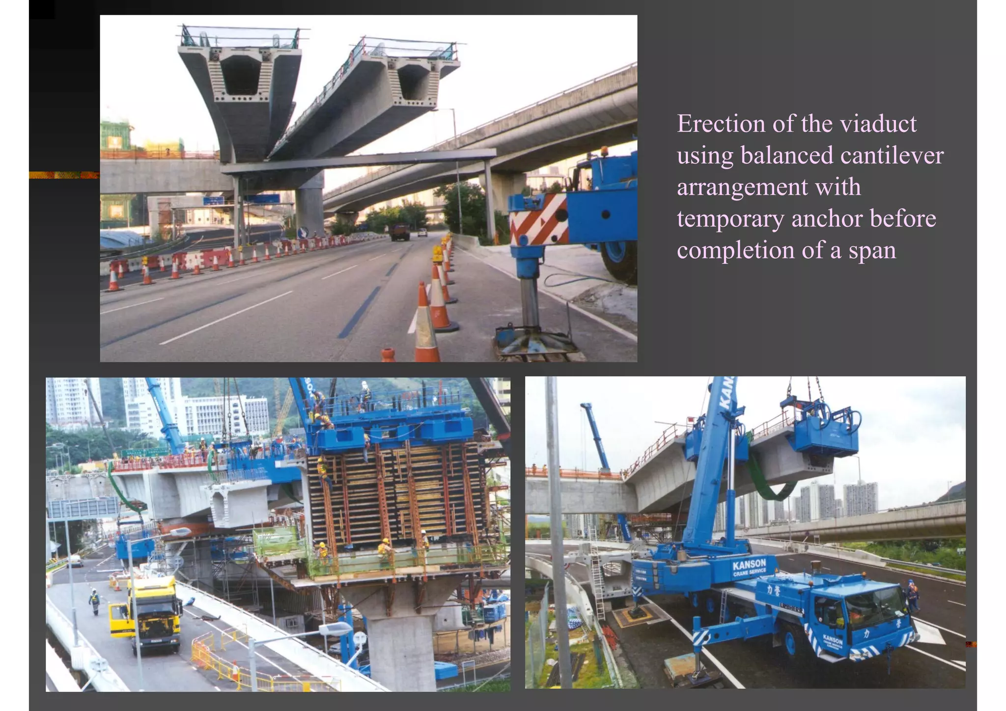 Erection of the viaduct
using balanced cantilever
arrangement with
temporary anchor before
completion of a span
 