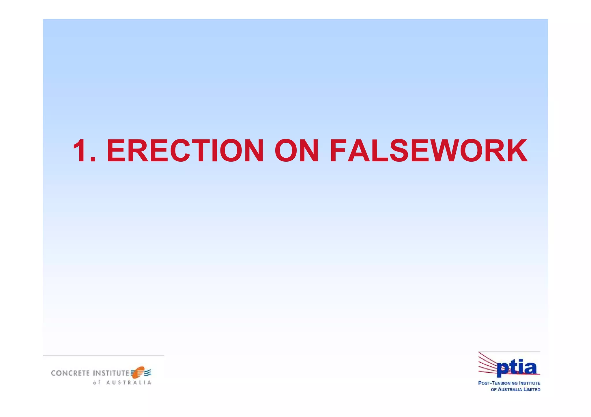 1. ERECTION ON FALSEWORK
 