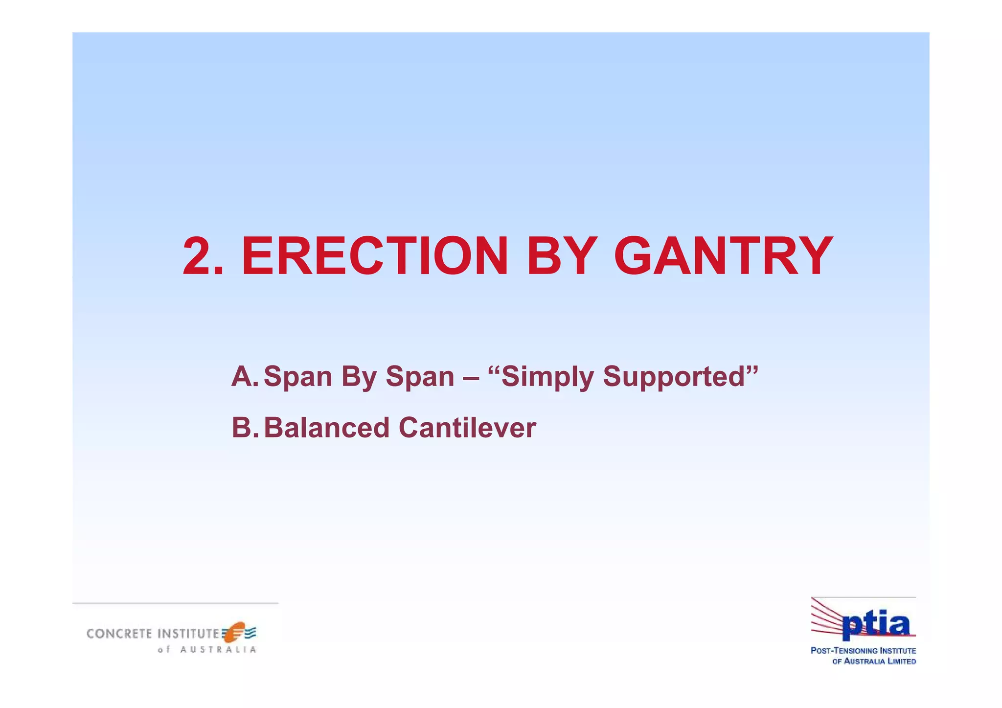 2. ERECTION BY GANTRY
A.Span By Span – “Simply Supported”
B.Balanced Cantilever
 