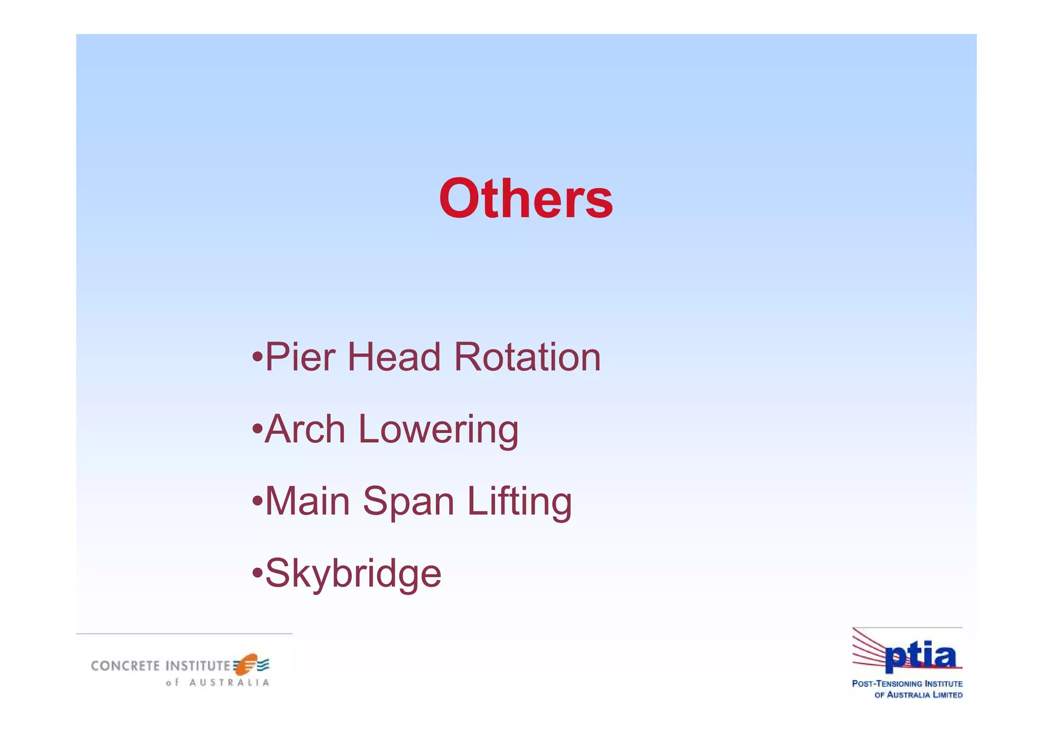 Others
•Pier Head Rotation
•Arch Lowering
•Main Span Lifting
•Skybridge
 