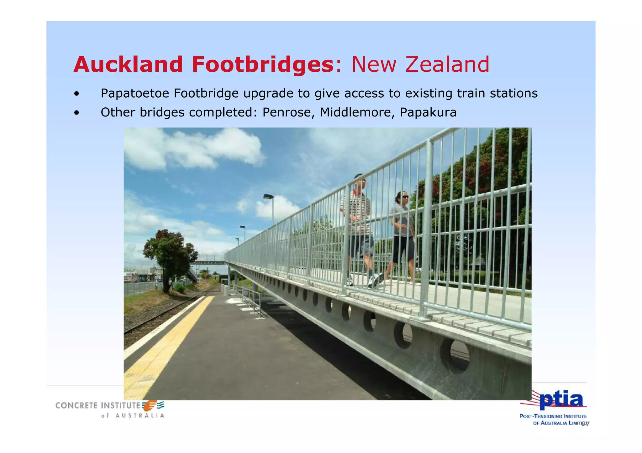 97
Auckland Footbridges: New Zealand
• Papatoetoe Footbridge upgrade to give access to existing train stations
• Other bridges completed: Penrose, Middlemore, Papakura
 