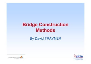 Bridge Construction
Methods
By David TRAYNER
 