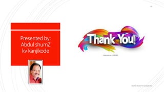 Presented by:
Abdul shumZ
kvkanjikode
abdul shumz kv kanjikode
15