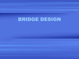 BRIDGE DESIGN
 