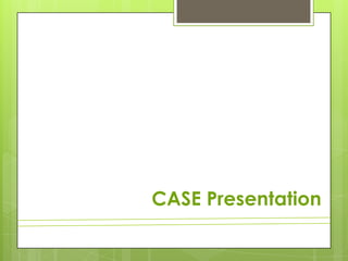 CASE Presentation
 
