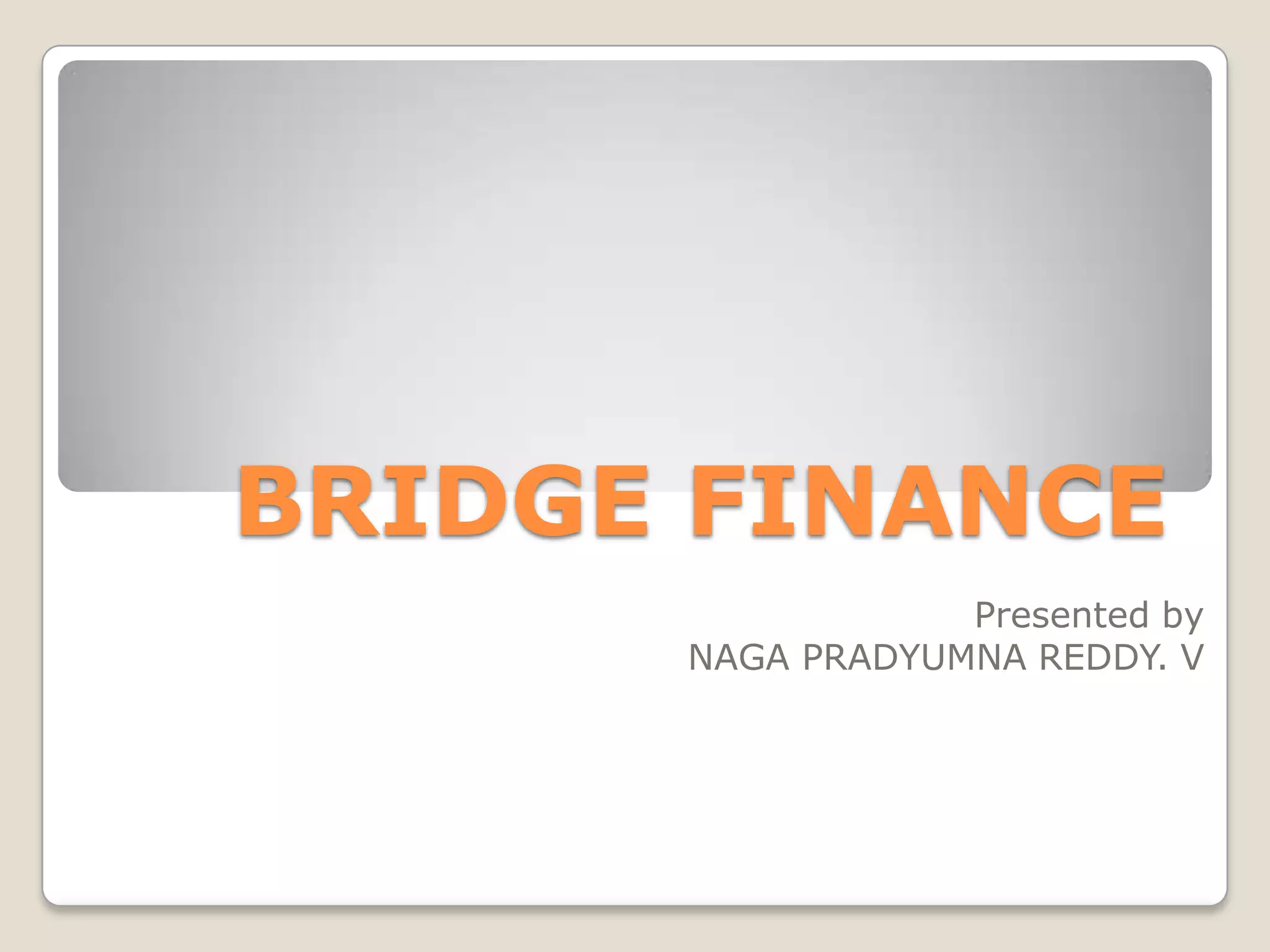 BRIDGE FINANCEPresented byNAGA PRADYUMNA REDDY. V