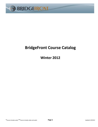 BridgeFront Course Catalog

                                                           Winter 2012




*Course includes audio **Course includes video and audio       Page 1    Updated 1/9/2012
 