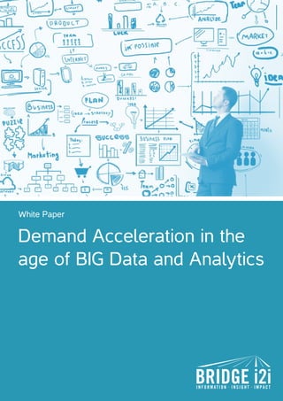 Demand Acceleration in the
age of BIG Data and Analytics
White Paper
 