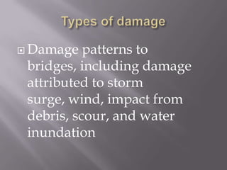 Types of damageDamage patterns to bridges, including damage attributed to storm surge, wind, impact from debris, scour, and water inundation