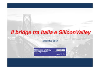 Il bridge tra Italia e SiliconValleyi
              Dicembre 2012
 