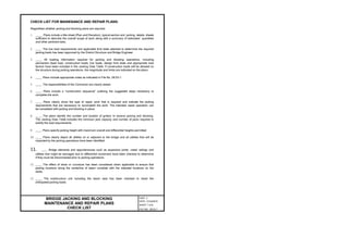 CHECK LIST FOR MAINENANCE AND REPAIR PLANS:
Regardless whether jacking and blocking plans are required:
1. Plans include a title sheet (Plan and Elevation), typical section and jacking details sheets
sufficient to describe the overall scope of work along with a summary of estimated quantities
and other pertinent data.
2. The live load requirements and applicable limit state selected to determine the required
jacking loads has been approved by the District Structure and Bridge Engineer.
3. All loading information required for jacking and blocking operations, including
permanent dead load, construction loads, live loads, design limit state and appropriate load
factors have been included in the Jacking Data Table. If construction loads will be allowed on
the structure during jacking operations, the magnitude and limits are indicated on the plans.
4. Plans include appropriate notes as indicated in File No. 28.03-1.
5. The responsibilities of the Contractor are clearly stated.
6. Plans include a “construction sequence” outlining the suggested steps necessary to
complete the work.
7. Plans clearly show the type of repair work that is required and indicate the jacking
requirements that are necessary to accomplish the work. The intended repair operation can
be completed with jacking and blocking in place.
8. The plans identify the number and location of girders to receive jacking and blocking.
The Jacking Data Table includes the minimum jack capacity and number of jacks required to
satisfy the load requirements.
9. Plans specify jacking height with maximum overall and differential heights permitted.
10. Plans clearly depict all utilities on or adjacent to the bridge and all utilities that will be
impacted by the jacking operations have been identified.
11. _ Bridge elements and appurtenances such as expansion joints, metal railings and
utilities that might be damaged due to differential movement have been checked to determine
if they must be disconnected prior to jacking operations.
12. The effect of skew or curvature has been considered when applicable to ensure that
jacking locations along the centerline of beam correlate with the intended locations on the
seats.
13. The substructure unit including the beam seat has been checked to resist the
anticipated jacking loads.
BRIDGE JACKING AND BLOCKING
MAINTENANCE AND REPAIR PLANS
CHECK LIST
PART 2
DATE: 31Oct2019
SHEET 7 of 8
FILE NO. 28.03-7
 