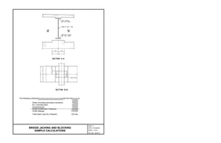 The following unfactored dead load reactions are available from the analysis:
Girder (including secondary members) 42 kips
8½” Concrete Deck 65 kips
Haunch 3 kips
20 psf Construction Tolerance 12 kips
CPSR Railings 10 kips
Total Dead Load (DL) Reaction 132 kips
BRIDGE JACKING AND BLOCKING
SAMPLE CALCULATIONS
PART 2
DATE: 31Oct2022
SHEET 2 of 9
FILE NO. 28.04-2
 