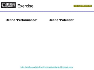 http://totallyunrelatedrandomanddebatable.blogspot.com/
Exercise
Define ‘Performance’ Define ‘Potential’
 