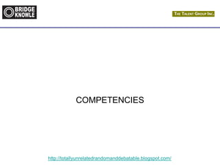 http://totallyunrelatedrandomanddebatable.blogspot.com/
COMPETENCIES
 