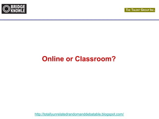 http://totallyunrelatedrandomanddebatable.blogspot.com/
Online or Classroom?
 