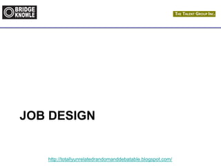 http://totallyunrelatedrandomanddebatable.blogspot.com/
JOB DESIGN
 