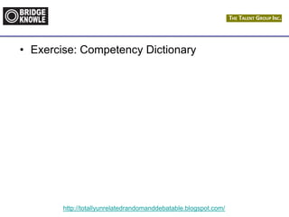 http://totallyunrelatedrandomanddebatable.blogspot.com/
• Exercise: Competency Dictionary
 