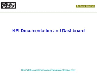 http://totallyunrelatedrandomanddebatable.blogspot.com/
KPI Documentation and Dashboard
 