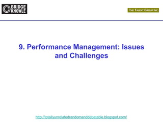 http://totallyunrelatedrandomanddebatable.blogspot.com/
9. Performance Management: Issues
and Challenges
 