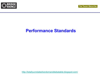 http://totallyunrelatedrandomanddebatable.blogspot.com/
Performance Standards
 